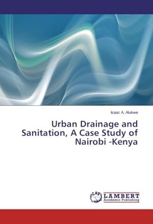 Imagen del vendedor de Urban Drainage and Sanitation, A Case Study of Nairobi -Kenya a la venta por BuchWeltWeit Ludwig Meier e.K.