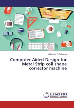 Seller image for Computer Aided Design for Metal Strip coil shape corrector machine for sale by BuchWeltWeit Ludwig Meier e.K.