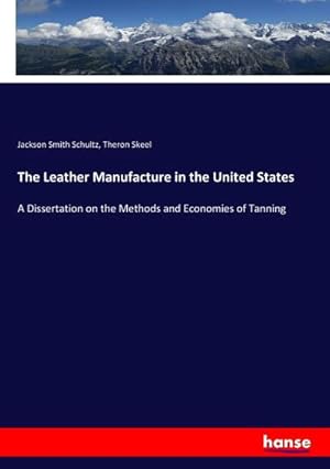 Bild des Verkufers fr The Leather Manufacture in the United States zum Verkauf von BuchWeltWeit Ludwig Meier e.K.
