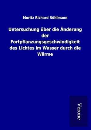 Seller image for Untersuchung ber die nderung der Fortpflanzungsgeschwindigkeit des Lichtes im Wasser durch die Wrme for sale by BuchWeltWeit Ludwig Meier e.K.