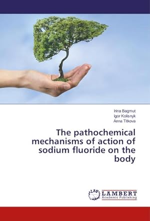 Bild des Verkufers fr The pathochemical mechanisms of action of sodium fluoride on the body zum Verkauf von BuchWeltWeit Ludwig Meier e.K.