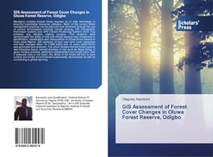 Imagen del vendedor de GIS Assessment of Forest Cover Changes in Oluwa Forest Reserve, Odigbo a la venta por BuchWeltWeit Ludwig Meier e.K.