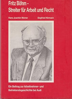 Fritz Böhm - Streiter für Arbeit und Recht : ein Beitrag zur Arbeitnehmer- und Betriebsratsgeschi...