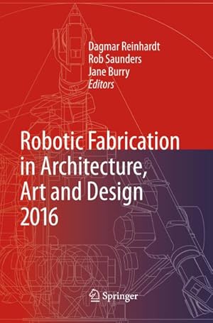 Imagen del vendedor de Robotic Fabrication in Architecture, Art and Design 2016 a la venta por BuchWeltWeit Ludwig Meier e.K.