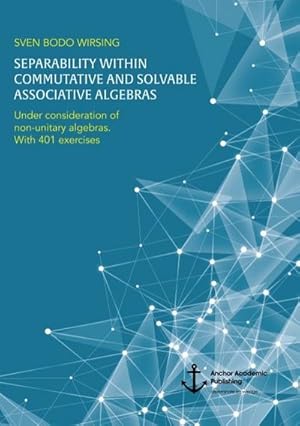 Imagen del vendedor de Separability within commutative and solvable associative algebras. Under consideration of non-unitary algebras. With 401 exercises a la venta por BuchWeltWeit Ludwig Meier e.K.