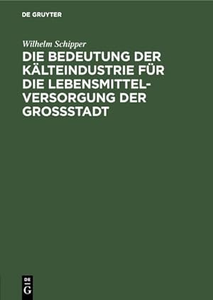 Seller image for Die Bedeutung der Klteindustrie fr die Lebensmittelversorgung der Grossstadt for sale by BuchWeltWeit Ludwig Meier e.K.