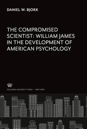 Imagen del vendedor de The Compromised Scientist: William James in the Development of American Psychology a la venta por BuchWeltWeit Ludwig Meier e.K.