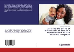 Seller image for Assessing the effects of interventions on child and maternal health-related outcomes in Uganda for sale by BuchWeltWeit Ludwig Meier e.K.