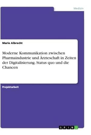 Seller image for Moderne Kommunikation zwischen Pharmaindustrie und rzteschaft in Zeiten der Digitalisierung. Status quo und die Chancen for sale by BuchWeltWeit Ludwig Meier e.K.