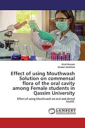 Seller image for Effect of using Mouthwash Solution on commensal flora of the oral cavity among Female students in Qassim University for sale by BuchWeltWeit Ludwig Meier e.K.