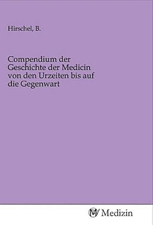 Seller image for Compendium der Geschichte der Medicin von den Urzeiten bis auf die Gegenwart for sale by BuchWeltWeit Ludwig Meier e.K.