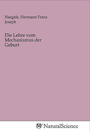 Seller image for Die Lehre vom Mechanismus der Geburt for sale by BuchWeltWeit Ludwig Meier e.K.