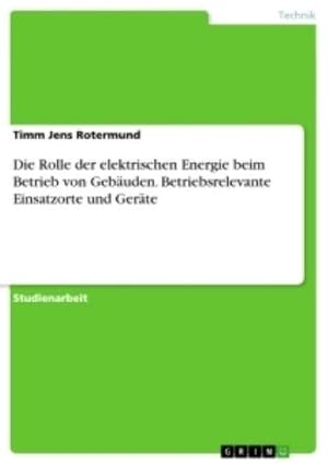 Imagen del vendedor de Die Rolle der elektrischen Energie beim Betrieb von Gebuden. Betriebsrelevante Einsatzorte und Gerte a la venta por BuchWeltWeit Ludwig Meier e.K.