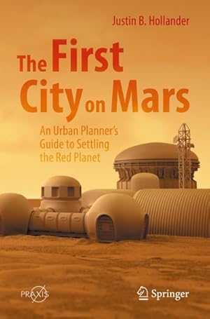 Imagen del vendedor de The First City on Mars: An Urban Planners Guide to Settling the Red Planet a la venta por BuchWeltWeit Ludwig Meier e.K.