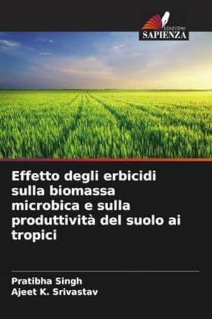 Seller image for Effetto degli erbicidi sulla biomassa microbica e sulla produttivit del suolo ai tropici for sale by BuchWeltWeit Ludwig Meier e.K.