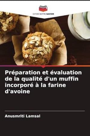 Image du vendeur pour Prparation et valuation de la qualit d'un muffin incorpor  la farine d'avoine mis en vente par BuchWeltWeit Ludwig Meier e.K.