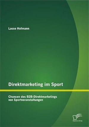 Seller image for Direktmarketing im Sport: Chancen des B2B-Direktmarketings von Sportveranstaltungen for sale by BuchWeltWeit Ludwig Meier e.K.