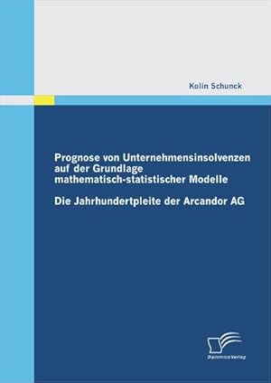 Seller image for Prognose von Unternehmensinsolvenzen auf der Grundlage mathematisch-statistischer Modelle: Die Jahrhundertpleite der Arcandor AG for sale by BuchWeltWeit Ludwig Meier e.K.