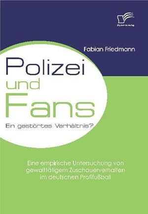 Bild des Verkufers fr Polizei und Fans - ein gestrtes Verhltnis? Eine empirische Untersuchung von gewaltttigem Zuschauerverhalten im deutschen Profifuball zum Verkauf von BuchWeltWeit Ludwig Meier e.K.