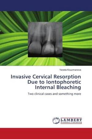 Seller image for Invasive Cervical Resorption Due to Iontophoretic Internal Bleaching for sale by BuchWeltWeit Ludwig Meier e.K.