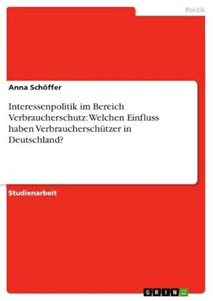 Immagine del venditore per Interessenpolitik im Bereich Verbraucherschutz: Welchen Einfluss haben Verbraucherschtzer in Deutschland? venduto da BuchWeltWeit Ludwig Meier e.K.