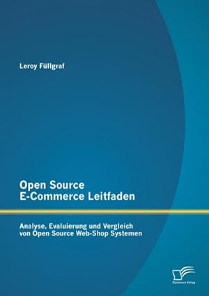 Seller image for Open Source E-Commerce Leitfaden: Analyse, Evaluierung und Vergleich von Open Source Web-Shop Systemen for sale by BuchWeltWeit Ludwig Meier e.K.