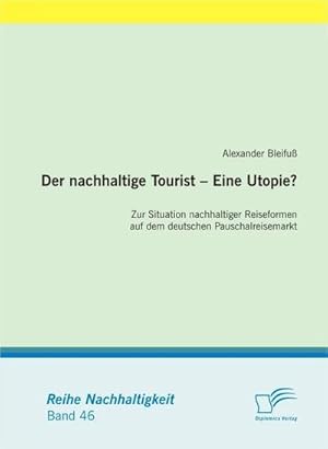 Seller image for Der nachhaltige Tourist  Eine Utopie? Zur Situation nachhaltiger Reiseformen auf dem deutschen Pauschalreisemarkt for sale by BuchWeltWeit Ludwig Meier e.K.