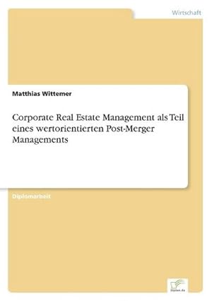Seller image for Corporate Real Estate Management als Teil eines wertorientierten Post-Merger Managements for sale by BuchWeltWeit Ludwig Meier e.K.