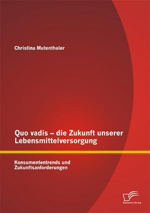 Seller image for Quo vadis  die Zukunft unserer Lebensmittelversorgung: Konsumententrends und Zukunftsanforderungen for sale by BuchWeltWeit Ludwig Meier e.K.