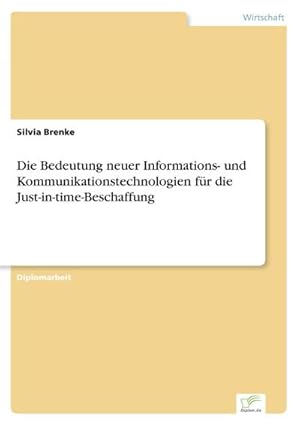 Bild des Verkufers fr Die Bedeutung neuer Informations- und Kommunikationstechnologien fr die Just-in-time-Beschaffung zum Verkauf von BuchWeltWeit Ludwig Meier e.K.