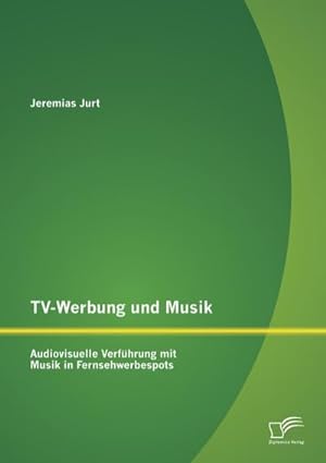 Seller image for TV-Werbung und Musik: Audiovisuelle Verfhrung mit Musik in Fernsehwerbespots for sale by BuchWeltWeit Ludwig Meier e.K.