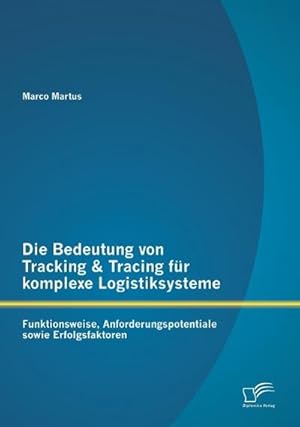 Immagine del venditore per Die Bedeutung von Tracking & Tracing fr komplexe Logistiksysteme: Funktionsweise, Anforderungspotentiale sowie Erfolgsfaktoren venduto da BuchWeltWeit Ludwig Meier e.K.