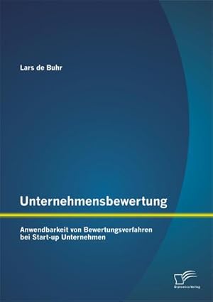 Seller image for Unternehmensbewertung: Anwendbarkeit von Bewertungsverfahren bei Start-up Unternehmen for sale by BuchWeltWeit Ludwig Meier e.K.