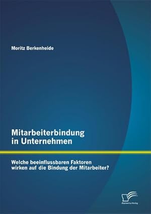Seller image for Mitarbeiterbindung in Unternehmen: Welche beeinflussbaren Faktoren wirken auf die Bindung der Mitarbeiter? for sale by BuchWeltWeit Ludwig Meier e.K.