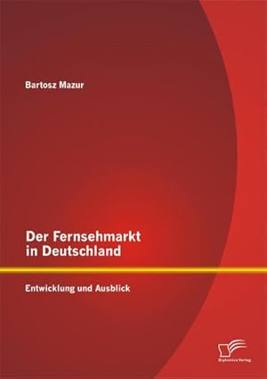 Imagen del vendedor de Der Fernsehmarkt in Deutschland: Entwicklung und Ausblick a la venta por BuchWeltWeit Ludwig Meier e.K.