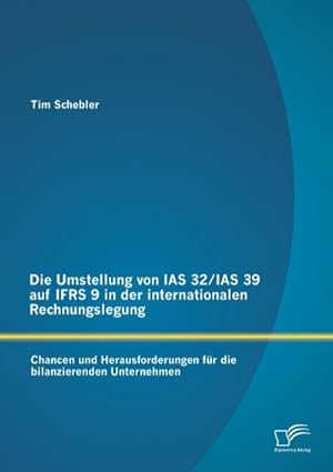 Seller image for Die Umstellung von IAS 32/IAS 39 auf IFRS 9 in der internationalen Rechnungslegung: Chancen und Herausforderungen fr die bilanzierenden Unternehmen for sale by BuchWeltWeit Ludwig Meier e.K.