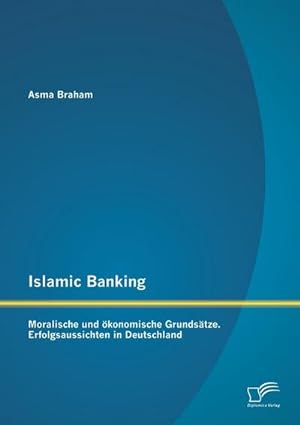 Seller image for Islamic Banking: Moralische und konomische Grundstze. Erfolgsaussichten in Deutschland for sale by BuchWeltWeit Ludwig Meier e.K.