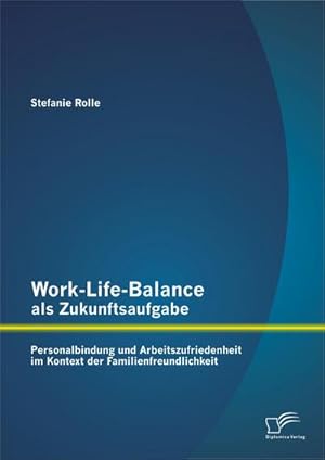 Seller image for Work-Life-Balance als Zukunftsaufgabe: Personalbindung und Arbeitszufriedenheit im Kontext der Familienfreundlichkeit for sale by BuchWeltWeit Ludwig Meier e.K.