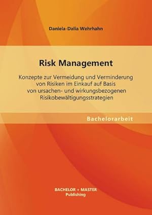 Seller image for Risk Management: Konzepte zur Vermeidung und Verminderung von Risiken im Einkauf auf Basis von ursachen- und wirkungsbezogenen Risikobewltigungsstrategien for sale by BuchWeltWeit Ludwig Meier e.K.