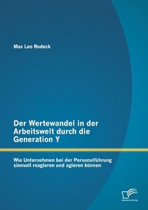 Immagine del venditore per Der Wertewandel in der Arbeitswelt durch die Generation Y: Wie Unternehmen bei der Personalfhrung sinnvoll reagieren und agieren knnen venduto da BuchWeltWeit Ludwig Meier e.K.