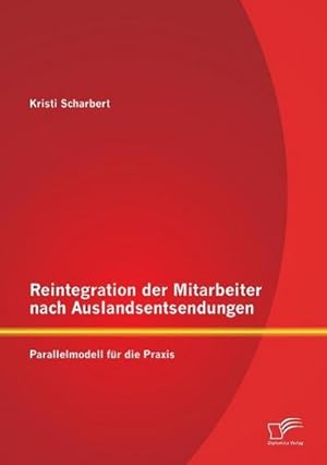 Seller image for Reintegration der Mitarbeiter nach Auslandsentsendungen: Parallelmodell fr die Praxis for sale by BuchWeltWeit Ludwig Meier e.K.