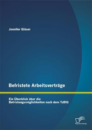 Seller image for Befristete Arbeitsvertrge: Ein berblick ber die Befristungsmglichkeiten nach dem TzBfG for sale by BuchWeltWeit Ludwig Meier e.K.
