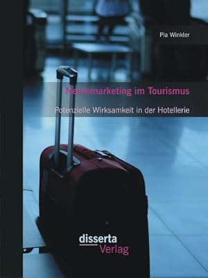 Bild des Verkufers fr Neuromarketing im Tourismus: Potenzielle Wirksamkeit in der Hotellerie zum Verkauf von BuchWeltWeit Ludwig Meier e.K.