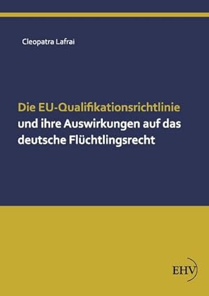 Imagen del vendedor de Die EU-Qualifikationsrichtlinie und ihre Auswirkungen auf das deutsche Flchtlingsrecht a la venta por BuchWeltWeit Ludwig Meier e.K.