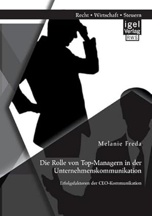 Seller image for Die Rolle von Top-Managern in der Unternehmenskommunikation: Erfolgsfaktoren der CEO-Kommunikation for sale by BuchWeltWeit Ludwig Meier e.K.