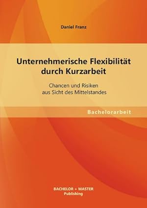 Seller image for Unternehmerische Flexibilitt durch Kurzarbeit: Chancen und Risiken aus Sicht des Mittelstandes for sale by BuchWeltWeit Ludwig Meier e.K.