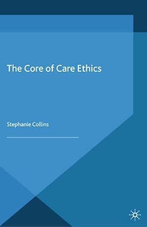 Image du vendeur pour The Core of Care Ethics mis en vente par BuchWeltWeit Ludwig Meier e.K.