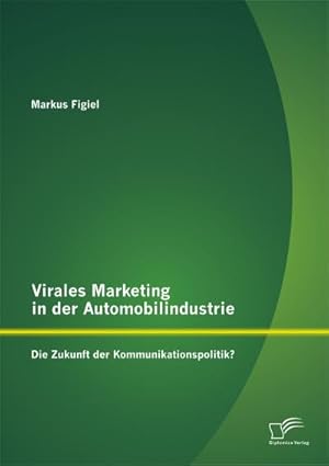 Imagen del vendedor de Virales Marketing in der Automobilindustrie: Die Zukunft der Kommunikationspolitik? a la venta por BuchWeltWeit Ludwig Meier e.K.