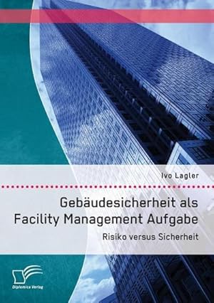 Seller image for Gebudesicherheit als Facility Management Aufgabe: Risiko versus Sicherheit for sale by BuchWeltWeit Ludwig Meier e.K.