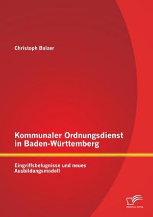 Bild des Verkufers fr Kommunaler Ordnungsdienst in Baden-Wrttemberg: Eingriffsbefugnisse und neues Ausbildungsmodell zum Verkauf von BuchWeltWeit Ludwig Meier e.K.